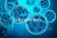 【干貨】關(guān)于試管嬰兒，你最關(guān)心的答案來了！