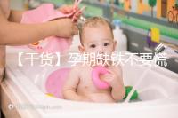 【干貨】孕期缺鐵不要慌！