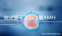 做試管千萬別小看AMH值，想手術必須先滿足其最低要求