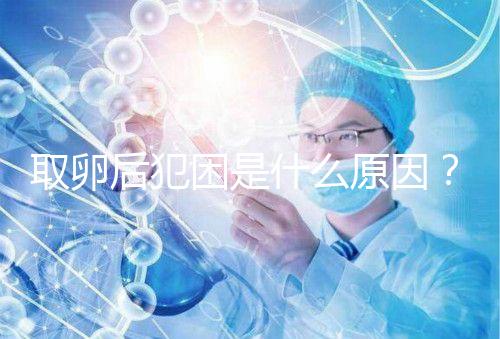 取卵后犯困是什么原因？生殖科醫(yī)生透露出其中緣由