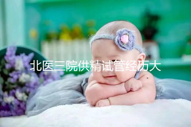 北醫(yī)三院供精試管經(jīng)歷大放送,一次成功經(jīng)驗(yàn)分享別錯(cuò)過(guò)