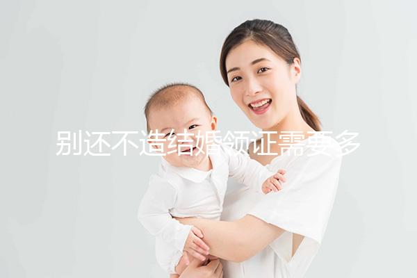 別還不造結(jié)婚領(lǐng)證需要多少錢,9元夠不夠一看便知
