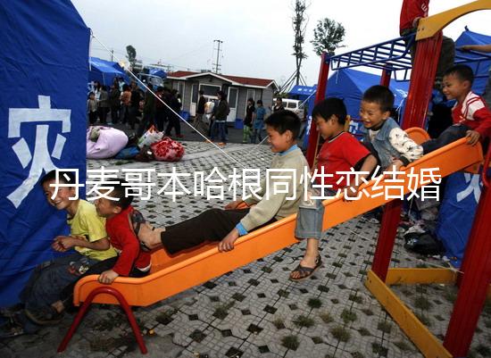 丹麥哥本哈根同性戀結婚有條件，是否需要國籍也不一定