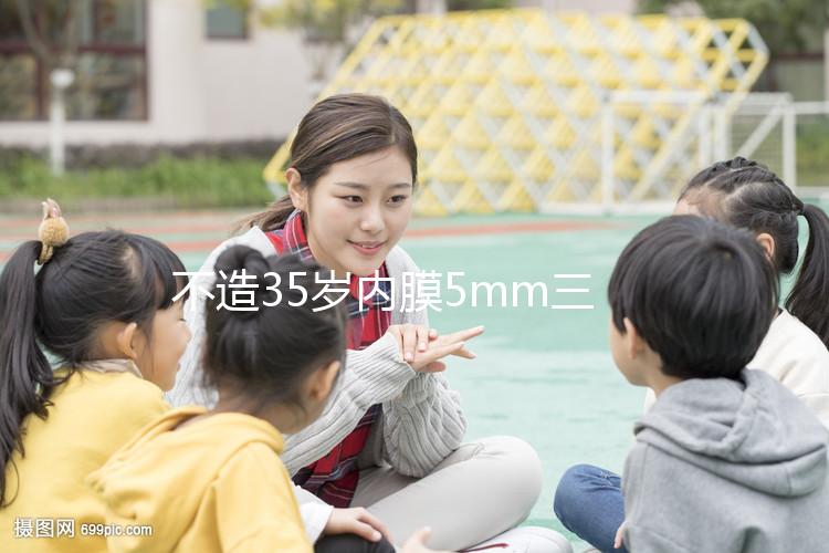 不造35歲內膜5mm三代試管成功率？真實案例告知你答案