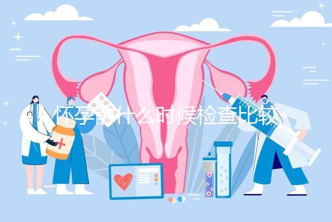 懷孕前什么時候檢查比較好？