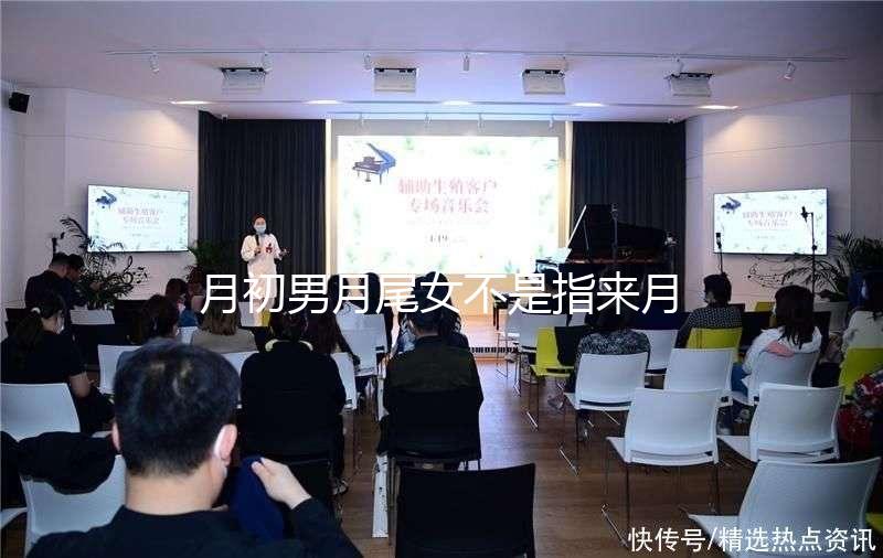 月初男月尾女不是指來(lái)月經(jīng)!想弄清楚什么意思看過來(lái)