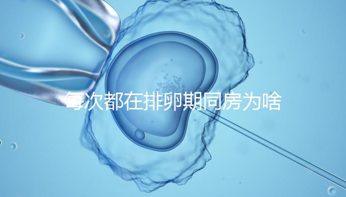 每次都在排卵期同房為啥還是懷不上？