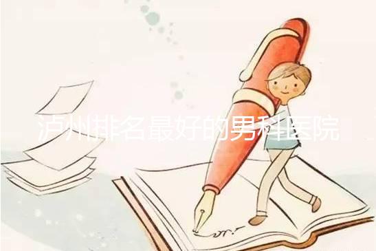 瀘州排名最好的男科醫(yī)院出爐了,預(yù)計2024年哪家正規(guī)?