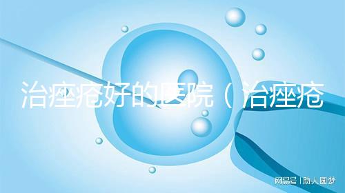 治痤瘡好的醫(yī)院(治痤瘡好的醫(yī)院鄢陵縣)