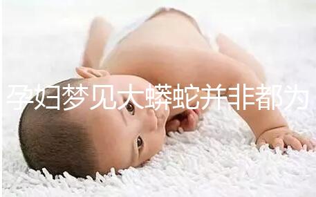 孕婦夢見大蟒蛇并非都為兇兆!具體代表意思解讀