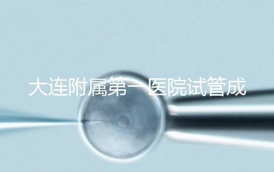 大連附屬第一醫院試管成功率、費用匯總,看這一篇就夠了