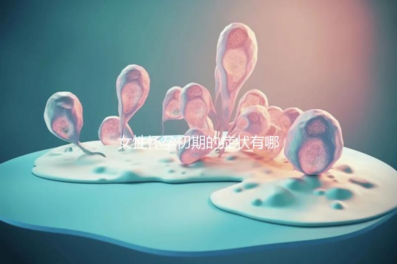 女性懷孕初期的癥狀有哪些？