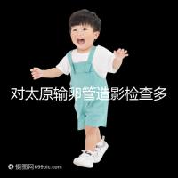 對太原輸卵管造影檢查多少錢，哪家醫院好，快速收集？