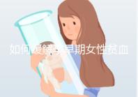 如何緩解孕早期女性貧血？