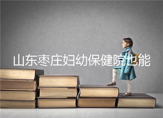 山東棗莊婦幼保健院也能做試管，但沒有結(jié)婚證寸步難行