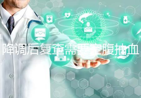 降調(diào)后復(fù)查需要空腹抽血要謹(jǐn)記,時(shí)間不夠結(jié)果或會(huì)不準(zhǔn)確