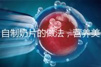 自制奶片的做法，營(yíng)養(yǎng)美味又健康！