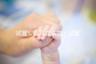 試管嬰兒幾次成功（試管嬰兒幾次成功率高）