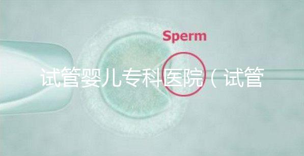 試管嬰兒?？漆t院（試管嬰兒?？漆t院排名）