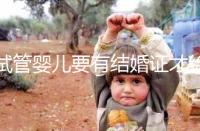 試管嬰兒要有結(jié)婚證才給做嗎？做試管嬰兒需不需要結(jié)婚證