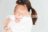 試管嬰兒費用報銷政策（試管嬰兒費用報銷政策最新）