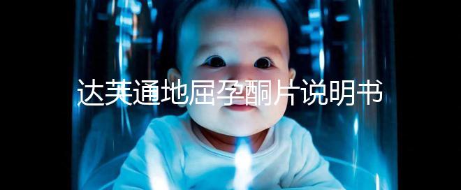 達芙通地屈孕酮片說明書:吃法用量需謹慎