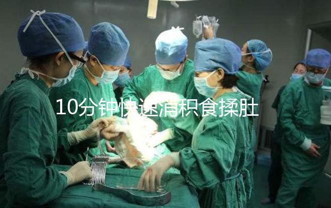 10分鐘快速消積食揉肚子手法圖解，順逆時(shí)針or逆時(shí)針很關(guān)鍵