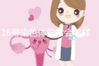 16號染色體異常會怎樣？會使胎兒宮內發(fā)育遲緩